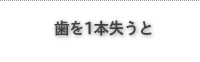 歯を1本失うと